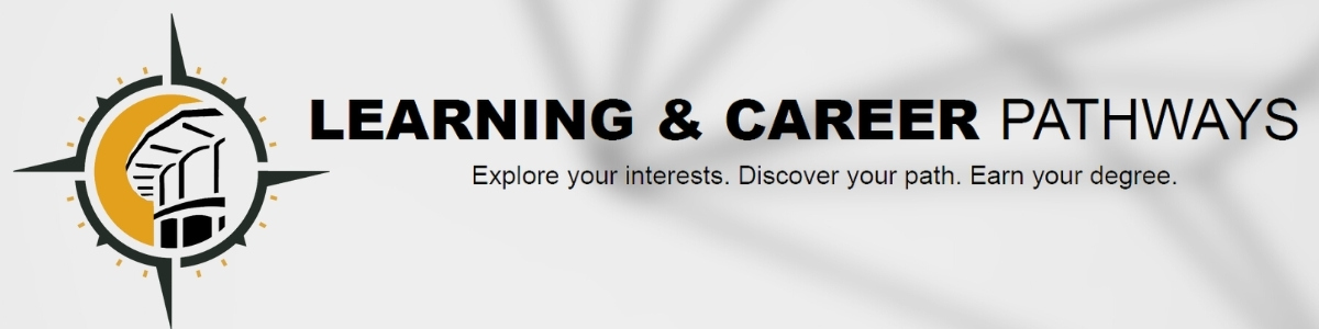 Learning and career pathways. Explore your interests. Discover your path. Earn your degree.